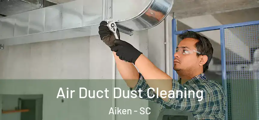 Air Duct Dust Cleaning Aiken - SC