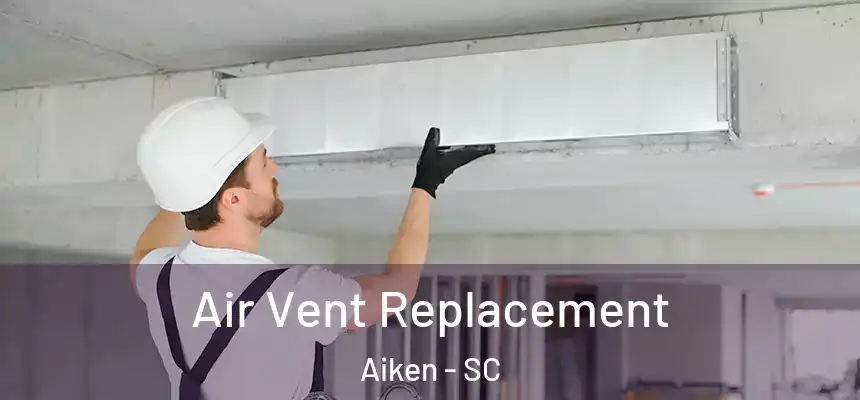  Air Vent Replacement Aiken - SC