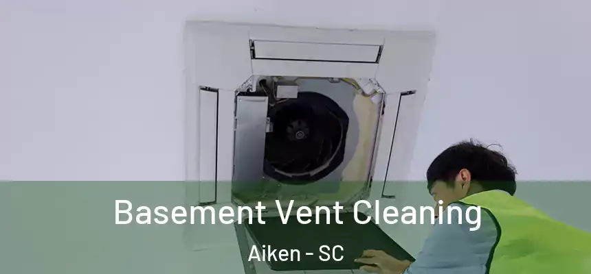  Basement Vent Cleaning Aiken - SC
