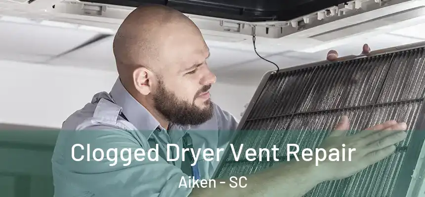 Clogged Dryer Vent Repair Aiken - SC