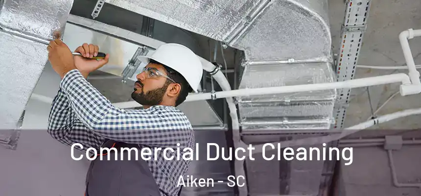 Commercial Duct Cleaning Aiken - SC