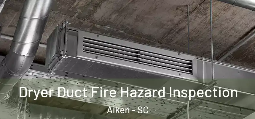 Dryer Duct Fire Hazard Inspection Aiken - SC