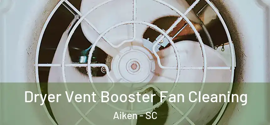 Dryer Vent Booster Fan Cleaning Aiken - SC