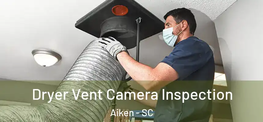 Dryer Vent Camera Inspection Aiken - SC