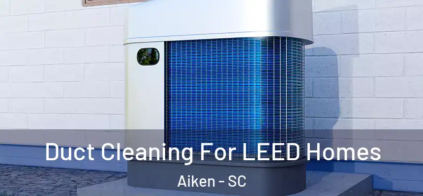  Duct Cleaning For LEED Homes Aiken - SC