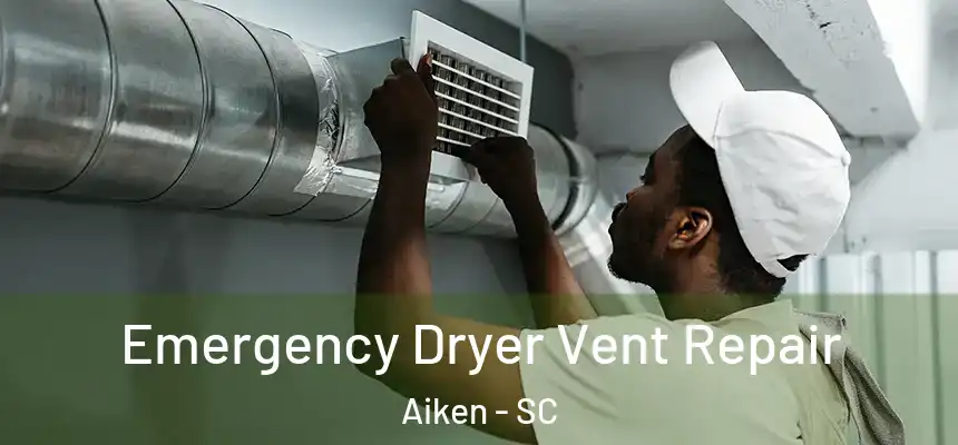 Emergency Dryer Vent Repair Aiken - SC