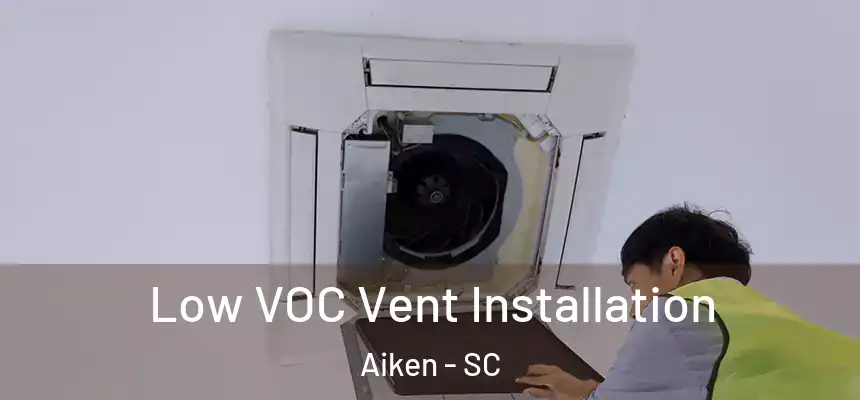  Low VOC Vent Installation Aiken - SC