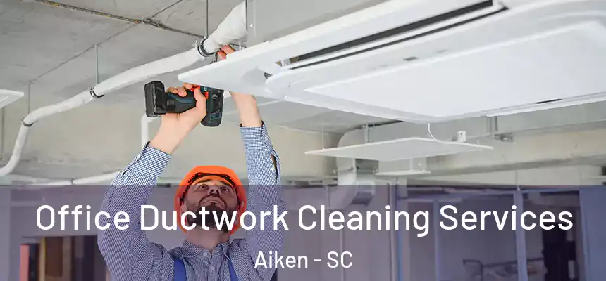 Office Ductwork Cleaning Services Aiken - SC