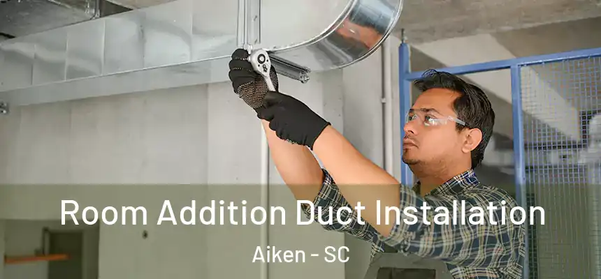  Room Addition Duct Installation Aiken - SC