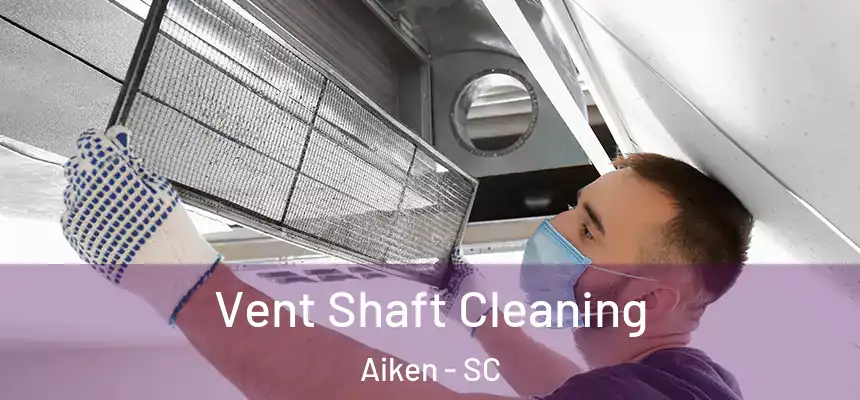 Vent Shaft Cleaning Aiken - SC