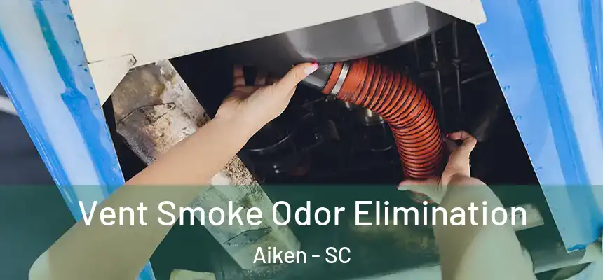  Vent Smoke Odor Elimination Aiken - SC